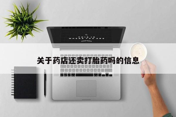 卖正品米非司酮片微信关于药店还卖打胎药吗的信息