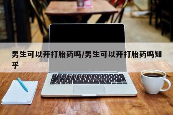 卖正品米非司酮片微信男生可以开打胎药吗/男生可以开打胎药吗知乎