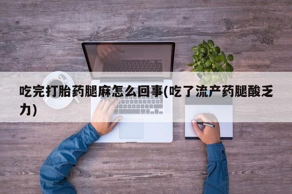 卖正品米非司酮片微信吃完打胎药腿麻怎么回事(吃了流产药腿酸乏力)