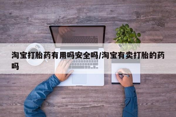 卖正品米非司酮片微信淘宝打胎药有用吗安全吗/淘宝有卖打胎的药吗