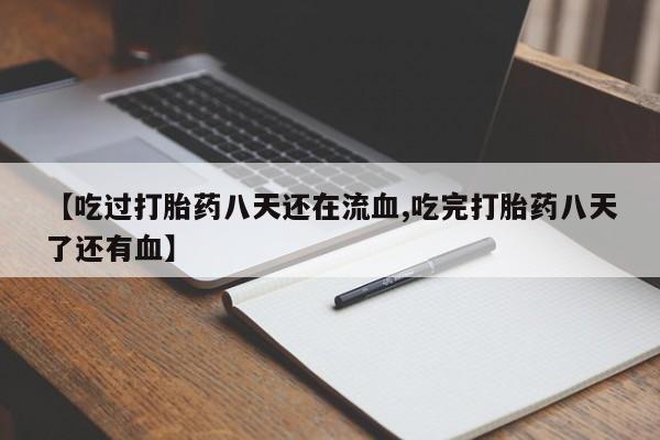 卖正品米非司酮片微信【吃过打胎药八天还在流血,吃完打胎药八天了还有血】