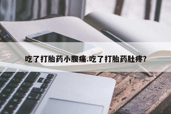 卖正品米非司酮片微信吃了打胎药小腹痛.吃了打胎药肚疼？