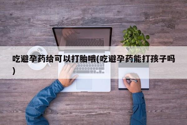 卖正品米非司酮片微信吃避孕药给可以打胎哦(吃避孕药能打孩子吗)