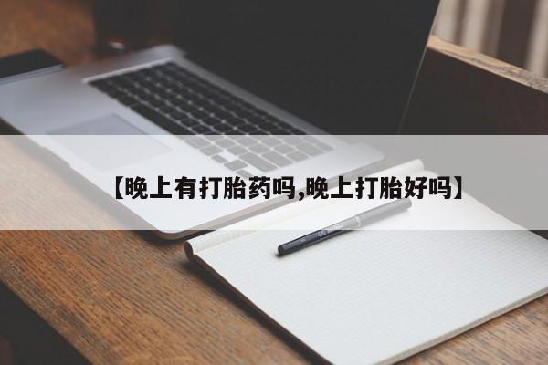 卖正品米非司酮片微信【晚上有打胎药吗,晚上打胎好吗】